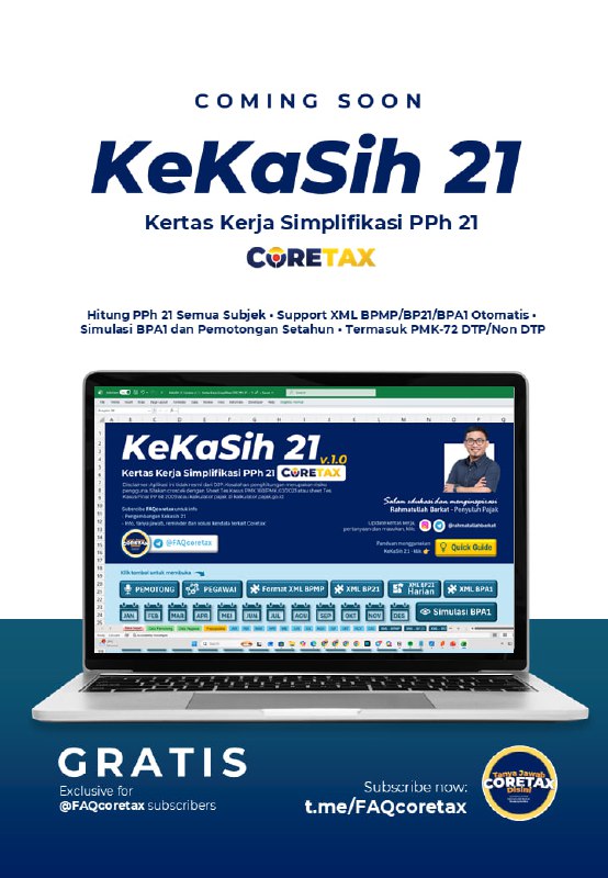 COMING SOON📄 Kekasih 21Kertas Kerja Simplifikasi Hitung PPh Pasal 21Kertas kerja ini saya hibahkan untuk membantu Wajib Pajak (non Instansi Pemerintah) dan pemotong pajak dalam:- Perhitungan PPh 21 untuk seluruh subjek pajak (termasuk pesangon final)- Buat XML BPMP, BP21, dan BPA1 secara otomatis- Simulasi BPA1 dan pemotongan setahun (cetak dummy pdf BPA1 dan ringkasannya per pegawai)- Implementasi ketentuan PMK-72 (DTP dan Non-DTP) atas insentif PPh Pasal 21🎯 Gratis, tidak diperjualbelikan dan eksklusif bagi subscriber channel Telegram @FAQcoretaxPanduan akan segera dirilis bersamaan dengan aplikasinya. Kemungkinan dengan pertemuan daring membahas cara memakainya di Channel Telegram ini, via Voice Chat.👉 Subscribe sekarang: t.me/FAQcoretaxUpdate Telegram ke versi terbaru.Terima kasih. Doakan finishing-nya lancar. 🙏- Rahmatullah BarkatPenyuluh Pajak—t.me/FAQcoretax