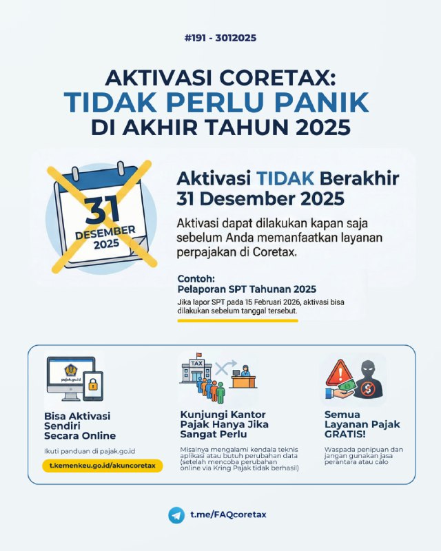 191. Apakah aktivasi akun Coretax dan permintaan kode otorisasi harus dilakukan paling lambat 31 Desember 2025?🚫 Tidak. Aktivasi akun Coretax dan pembuatan KO/SE dapat dilakukan sebelum Wajib Pajak memanfaatkan layanan perpajakan di Coretax. Misalnya, jika lapor SPT Tahunan nantinya akan dilakukan 15 Februari 2026, maka aktivasi bisa dilakukan sebelum tanggal tersebut.Prinsipnya: Aktivasi lebih awal bertujuan sebagai langkah mitigasi agar tidak terjadi penumpukan permohonan pada periode pelaporan SPT Tahunan.Aktivasi bisa dilakukan mandiriPanduannya:🌐 Website DJP: pajak.go.id/lapor-tahunan🔗 Pohon tautan khusus Coretax: 