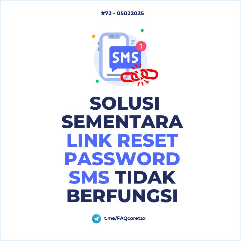 72. Saya lupa kata sandi dengan memilih seluler (no hp). Saat diklik linknya dari SMS, error. Apa solusinya?#ManajemenAkses#SolusiErrorSilakan coba cara berikut:1. Copy link yang ada dengan tekan lama dan copy2. Paste manual ke dalam browser3. Pada link tersebut, hapus :443/4. Lalu enter—@FAQcoretaxDiskusi di Group Konsulgab Coretax Jatim1