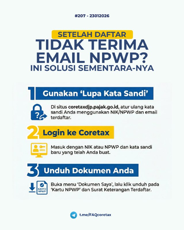 #Registrasi #SolusiSementara207. Saya sudah berhasil mendaftarkan NPWP, tetapi hanya menerima email edukasi dan tidak mendapatkan email Kartu NPWP, Surat Keterangan Terdaftar, maupun password untuk login ke Coretax. Bagaimana cara saya bisa masuk ke Coretax dan dapatkan NPWP saya?📩 Saat telah selesai mendaftarkan NPWP, dilaporkan Wajib Pajak hanya mendapat email yang berisi materi edukasi perpajakan, TANPA adanya email berisi Kartu NPWP, Surat Keterangan Terdaftar, maupun Surat Penerbitan Akun WP.📄 Seharusnya, di dalam Surat Penerbitan Akun WP berisi password sementara untuk login ke Coretax.🛠 Solusi Sementara:1️⃣ Lupa Kata Sandi:  